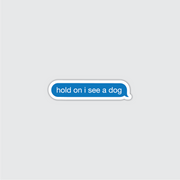 Hold on I see a dog Iphone Message Sticker
